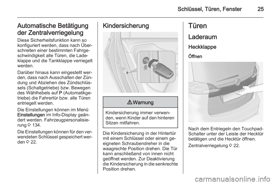 OPEL ZAFIRA C 2014.5  Betriebsanleitung (in German) Schlüssel, Türen, Fenster25Automatische Betätigung
der Zentralverriegelung
Diese Sicherheitsfunktion kann so
konfiguriert werden, dass nach Über‐
schreiten einer bestimmten Fahrge‐
schwindigke