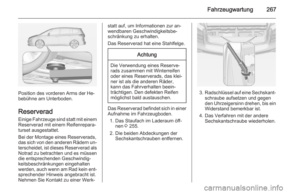 OPEL ZAFIRA C 2014.5  Betriebsanleitung (in German) Fahrzeugwartung267
Position des vorderen Arms der He‐
bebühne am Unterboden.
Reserverad
Einige Fahrzeuge sind statt mit einem Reserverad mit einem Reifenrepara‐
turset ausgestattet.
Bei der Monta