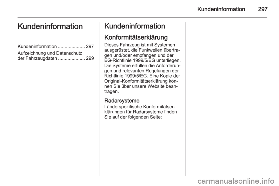 OPEL ZAFIRA C 2014.5  Betriebsanleitung (in German) Kundeninformation297KundeninformationKundeninformation....................297
Aufzeichnung und Datenschutz
der Fahrzeugdaten ....................299Kundeninformation
Konformitätserklärung
Dieses Fah