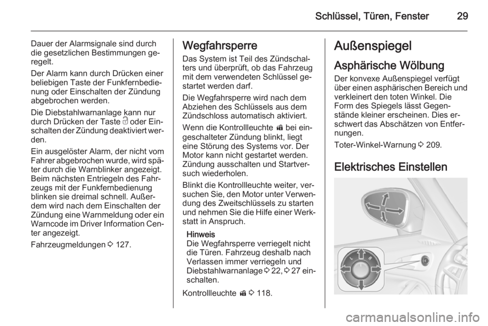 OPEL ZAFIRA C 2014.5  Betriebsanleitung (in German) Schlüssel, Türen, Fenster29
Dauer der Alarmsignale sind durchdie gesetzlichen Bestimmungen ge‐
regelt.
Der Alarm kann durch Drücken einer
beliebigen Taste der Funkfernbedie‐
nung oder Einschalt