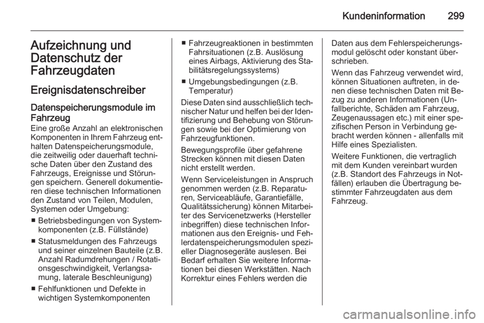 OPEL ZAFIRA C 2014.5  Betriebsanleitung (in German) Kundeninformation299Aufzeichnung und
Datenschutz der
Fahrzeugdaten
Ereignisdatenschreiber
Datenspeicherungsmodule im Fahrzeug
Eine große Anzahl an elektronischen Komponenten in Ihrem Fahrzeug ent‐
