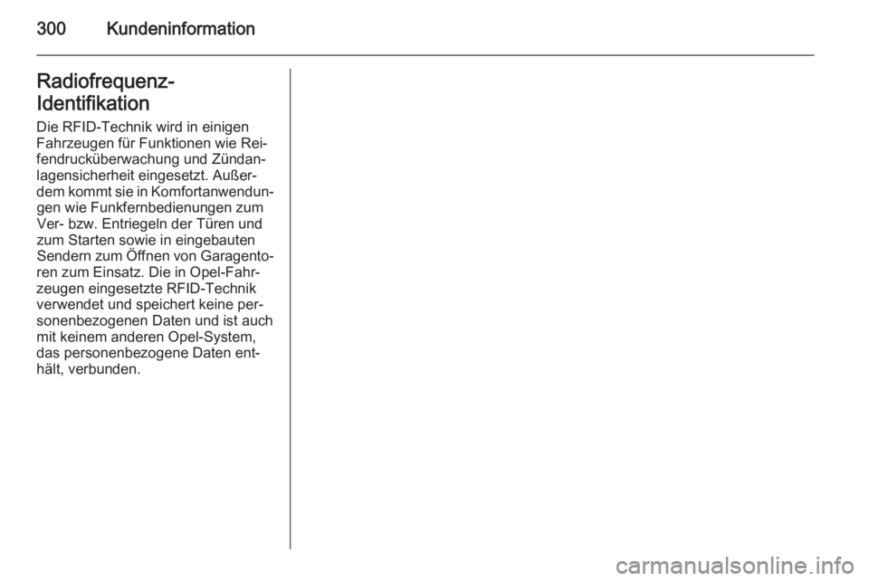 OPEL ZAFIRA C 2014.5  Betriebsanleitung (in German) 300KundeninformationRadiofrequenz-
Identifikation Die RFID-Technik wird in einigen
Fahrzeugen für Funktionen wie Rei‐
fendrucküberwachung und Zündan‐ lagensicherheit eingesetzt. Außer‐dem ko