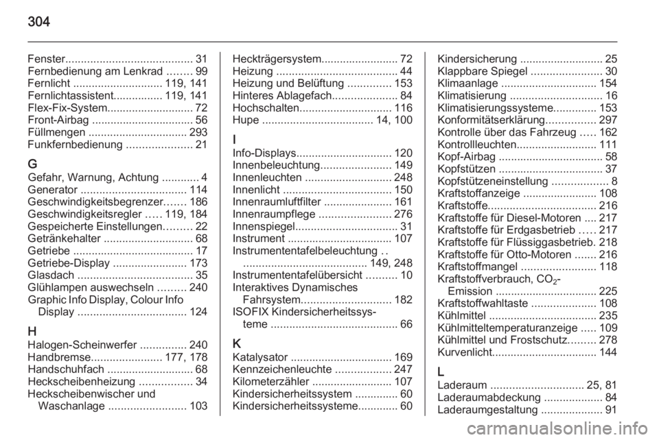 OPEL ZAFIRA C 2014.5  Betriebsanleitung (in German) 304
Fenster......................................... 31
Fernbedienung am Lenkrad  ........99
Fernlicht  ............................. 119, 141
Fernlichtassistent................ 119, 141
Flex-Fix-Syst