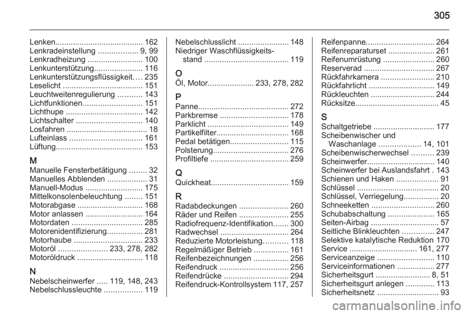 OPEL ZAFIRA C 2014.5  Betriebsanleitung (in German) 305
Lenken........................................ 162
Lenkradeinstellung  ..................9, 99
Lenkradheizung  .........................100
Lenkunterstützung ......................116
Lenkunterst