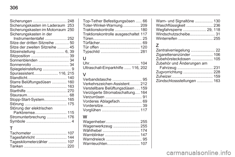 OPEL ZAFIRA C 2014.5  Betriebsanleitung (in German) 306
Sicherungen .............................. 248
Sicherungskasten im Laderaum  253
Sicherungskasten im Motorraum  250
Sicherungskasten in der Instrumententafel  ...................252
Sitze der drit