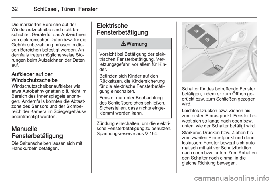OPEL ZAFIRA C 2014.5  Betriebsanleitung (in German) 32Schlüssel, Türen, Fenster
Die markierten Bereiche auf der
Windschutzscheibe sind nicht be‐
schichtet. Geräte für das Aufzeichnen von elektronischen Daten bzw. für dieGebührenbezahlung müsse