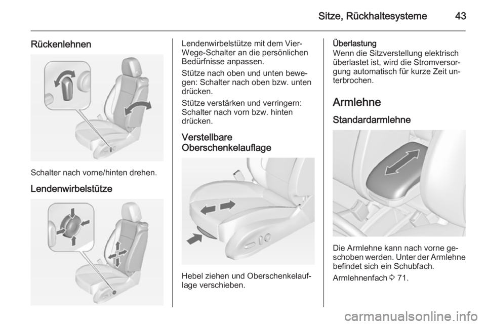 OPEL ZAFIRA C 2014.5  Betriebsanleitung (in German) Sitze, Rückhaltesysteme43
Rückenlehnen
Schalter nach vorne/hinten drehen.
Lendenwirbelstütze
Lendenwirbelstütze mit dem Vier-
Wege-Schalter an die persönlichen
Bedürfnisse anpassen.
Stütze nach