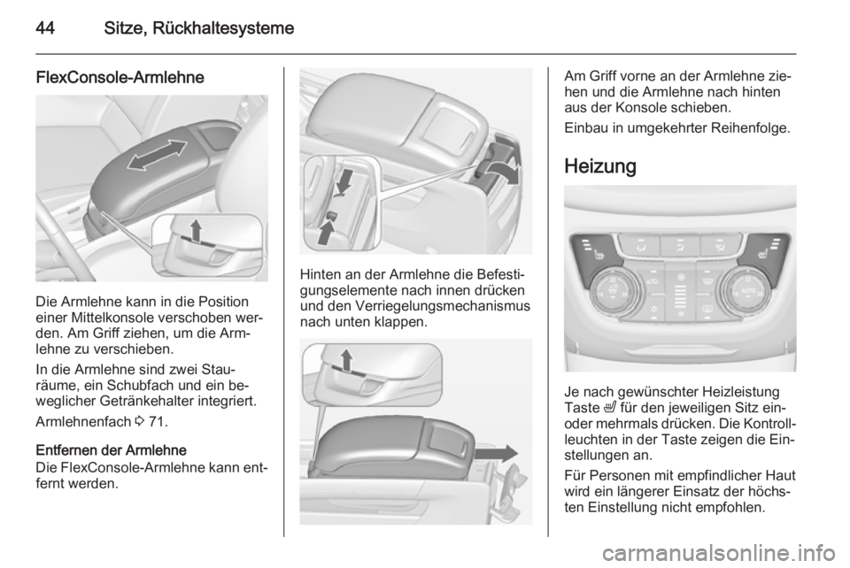 OPEL ZAFIRA C 2014.5  Betriebsanleitung (in German) 44Sitze, Rückhaltesysteme
FlexConsole-Armlehne
Die Armlehne kann in die Position
einer Mittelkonsole verschoben wer‐
den. Am Griff ziehen, um die Arm‐
lehne zu verschieben.
In die Armlehne sind z