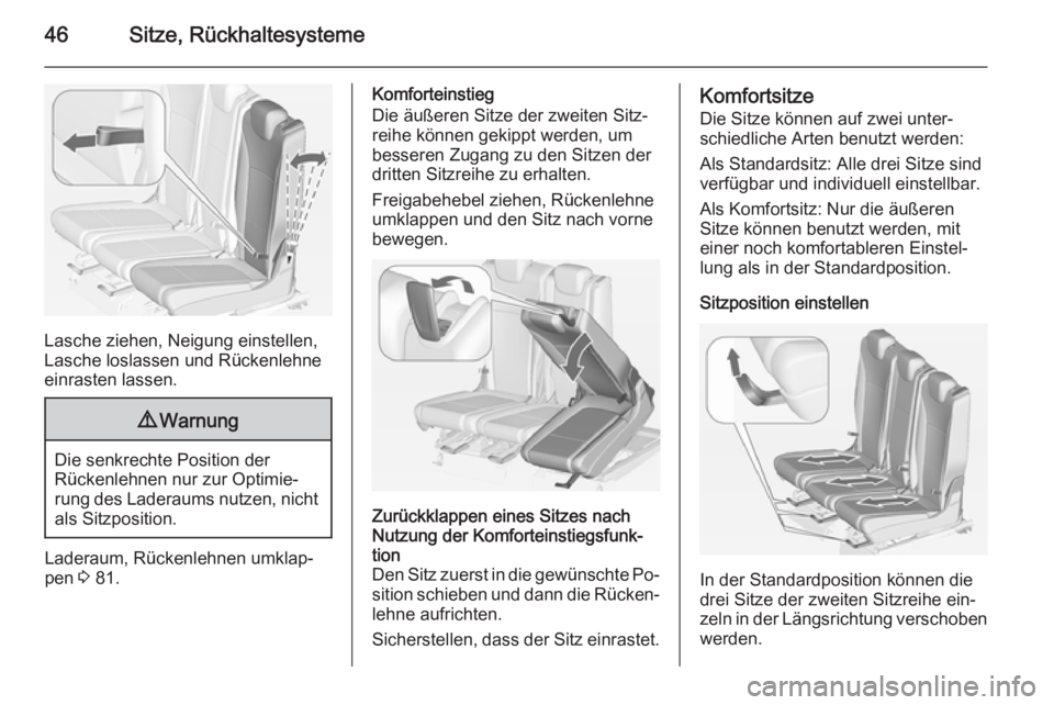 OPEL ZAFIRA C 2014.5  Betriebsanleitung (in German) 46Sitze, Rückhaltesysteme
Lasche ziehen, Neigung einstellen,
Lasche loslassen und Rückenlehne einrasten lassen.
9 Warnung
Die senkrechte Position der
Rückenlehnen nur zur Optimie‐
rung des Ladera