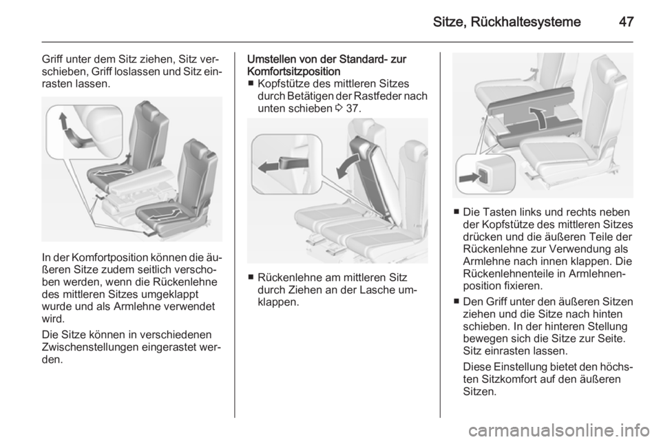 OPEL ZAFIRA C 2014.5  Betriebsanleitung (in German) Sitze, Rückhaltesysteme47
Griff unter dem Sitz ziehen, Sitz ver‐
schieben, Griff loslassen und Sitz ein‐ rasten lassen.
In der Komfortposition können die äu‐ßeren Sitze zudem seitlich versch