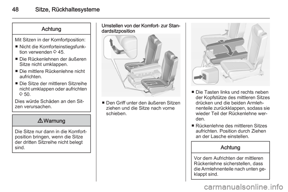 OPEL ZAFIRA C 2014.5  Betriebsanleitung (in German) 48Sitze, RückhaltesystemeAchtung
Mit Sitzen in der Komfortposition:■ Nicht die Komforteinstiegsfunk‐ tion verwenden  3 45.
■ Die Rückenlehnen der äußeren Sitze nicht umklappen.
■ Die mittl