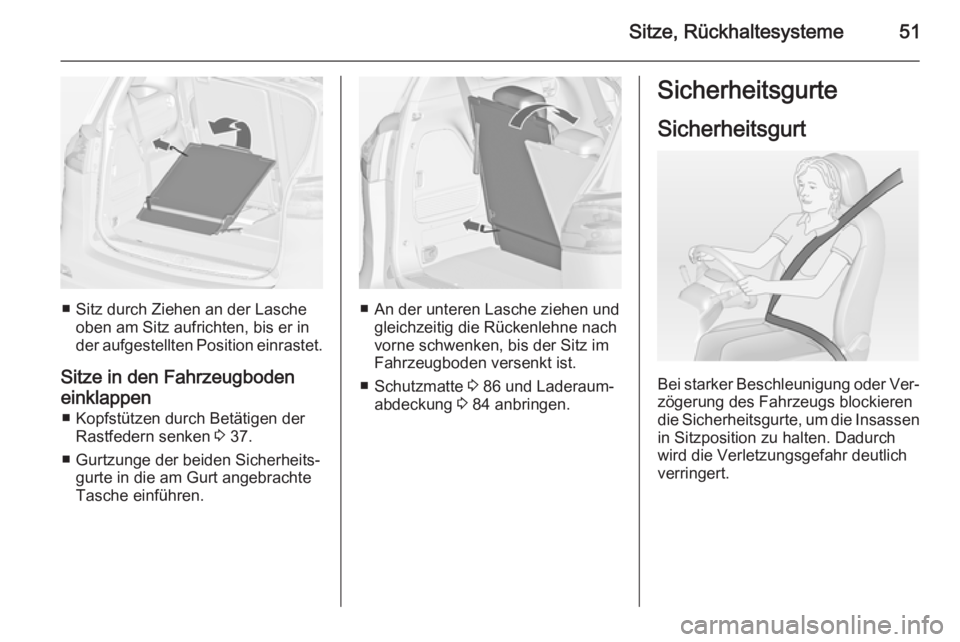 OPEL ZAFIRA C 2014.5  Betriebsanleitung (in German) Sitze, Rückhaltesysteme51
■ Sitz durch Ziehen an der Lascheoben am Sitz aufrichten, bis er in
der aufgestellten Position einrastet.
Sitze in den Fahrzeugboden einklappen ■ Kopfstützen durch Bet�