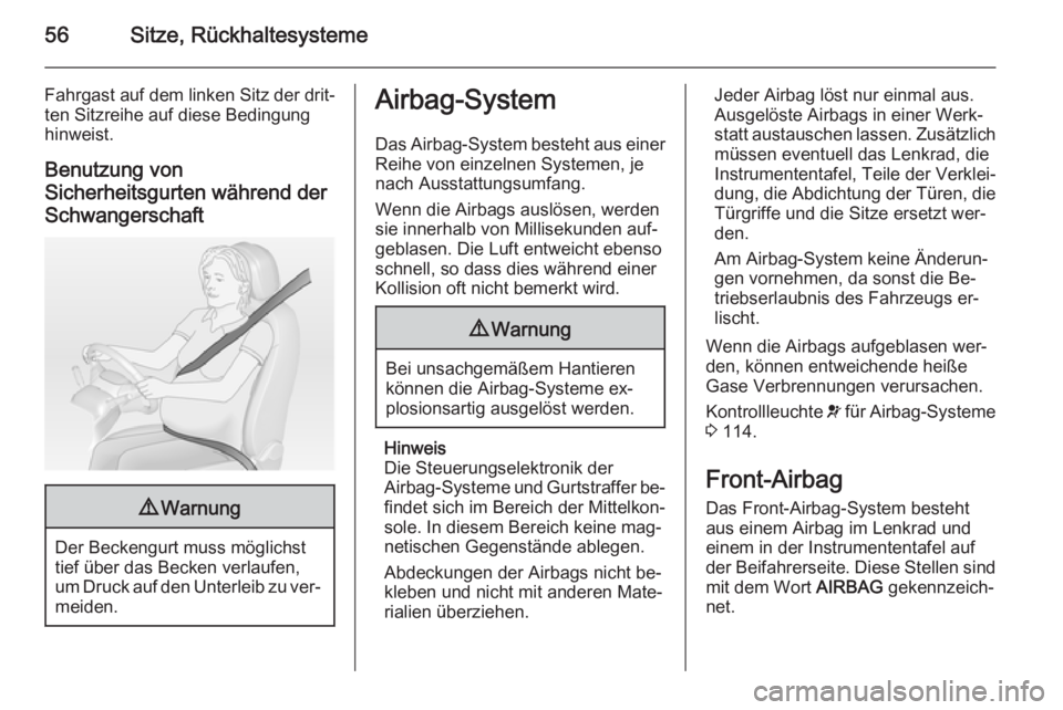 OPEL ZAFIRA C 2014.5  Betriebsanleitung (in German) 56Sitze, Rückhaltesysteme
Fahrgast auf dem linken Sitz der drit‐
ten Sitzreihe auf diese Bedingung
hinweist.
Benutzung von
Sicherheitsgurten während der
Schwangerschaft9 Warnung
Der Beckengurt mus