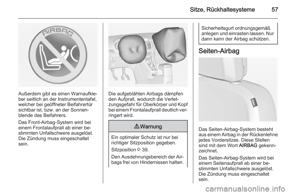 OPEL ZAFIRA C 2014.5  Betriebsanleitung (in German) Sitze, Rückhaltesysteme57
Außerdem gibt es einen Warnaufkle‐
ber seitlich an der Instrumententafel,
welcher bei geöffneter Beifahrertür
sichtbar ist, bzw. an der Sonnen‐
blende des Beifahrers.