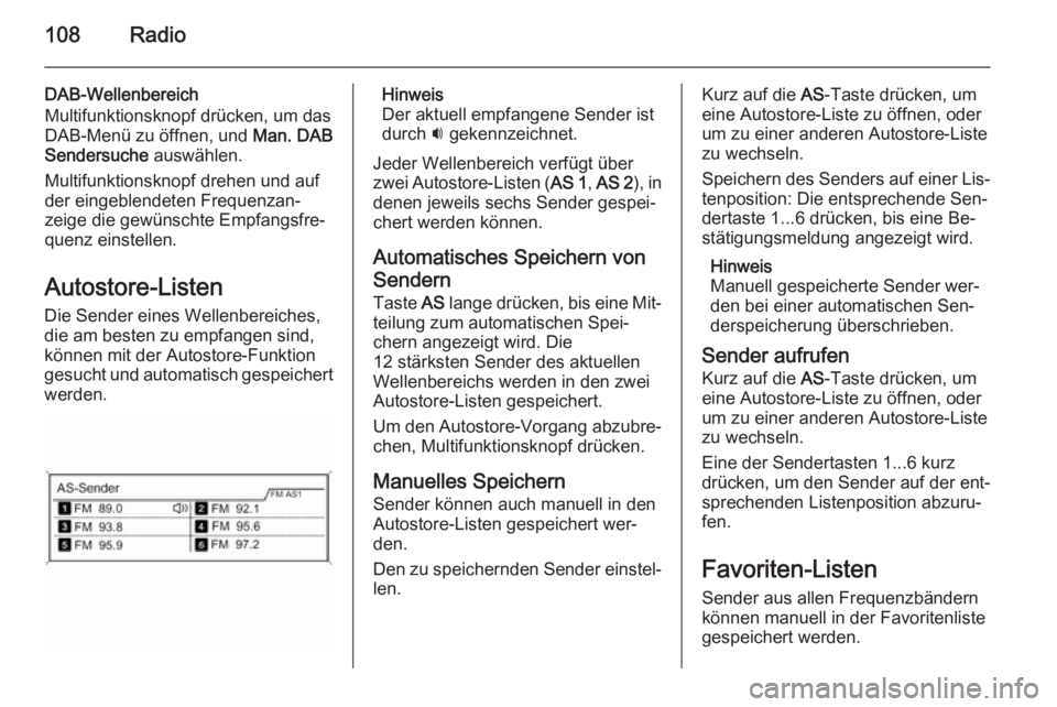 OPEL ZAFIRA C 2015 Infotainment-Handbuch (in German) 108Radio
DAB-Wellenbereich
Multifunktionsknopf drücken, um das
DAB-Menü zu öffnen, und Man. DAB
Sendersuche auswählen.
Multifunktionsknopf drehen und auf der eingeblendeten Frequenzan‐
zeige d OPEL ZAFIRA C 2015 Infotainment-Handbuch (in German) 108Radio
DAB-Wellenbereich
Multifunktionsknopf drücken, um das
DAB-Menü zu öffnen, und Man. DAB
Sendersuche auswählen.
Multifunktionsknopf drehen und auf der eingeblendeten Frequenzan‐
zeige d