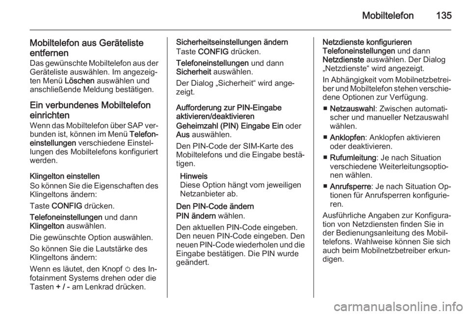OPEL ZAFIRA C 2015  Infotainment-Handbuch (in German) Mobiltelefon135
Mobiltelefon aus Geräteliste
entfernen Das gewünschte Mobiltelefon aus der Geräteliste auswählen. Im angezeig‐ten Menü  Löschen auswählen und
anschließende Meldung bestätige OPEL ZAFIRA C 2015  Infotainment-Handbuch (in German) Mobiltelefon135
Mobiltelefon aus Geräteliste
entfernen Das gewünschte Mobiltelefon aus der Geräteliste auswählen. Im angezeig‐ten Menü  Löschen auswählen und
anschließende Meldung bestätige