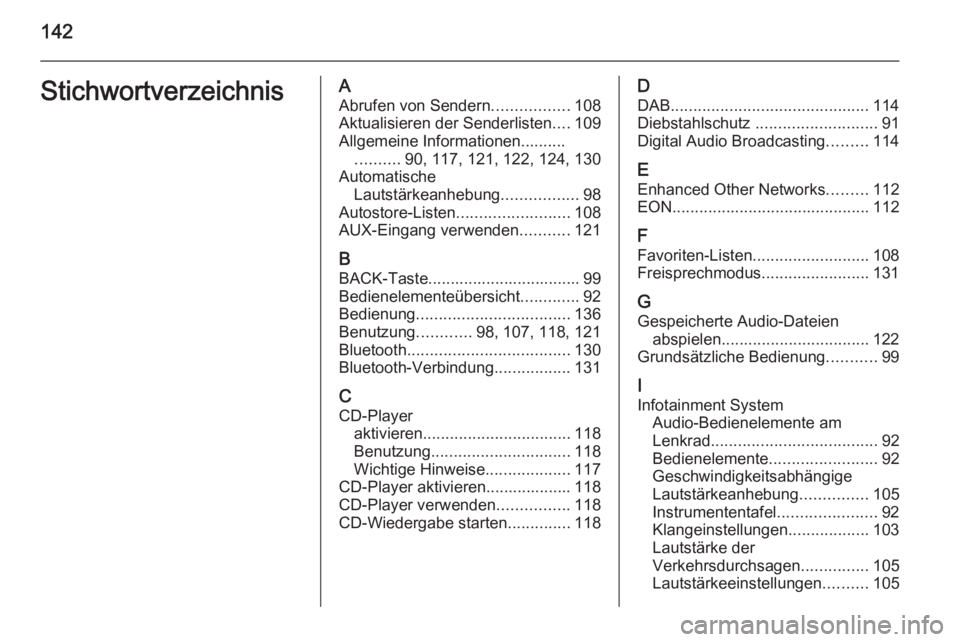OPEL ZAFIRA C 2015 Infotainment-Handbuch (in German) 142StichwortverzeichnisAAbrufen von Sendern .................108
Aktualisieren der Senderlisten ....109
Allgemeine Informationen.......... .......... 90, 117, 121, 122, 124, 130
Automatische Lautstär OPEL ZAFIRA C 2015 Infotainment-Handbuch (in German) 142StichwortverzeichnisAAbrufen von Sendern .................108
Aktualisieren der Senderlisten ....109
Allgemeine Informationen.......... .......... 90, 117, 121, 122, 124, 130
Automatische Lautstär