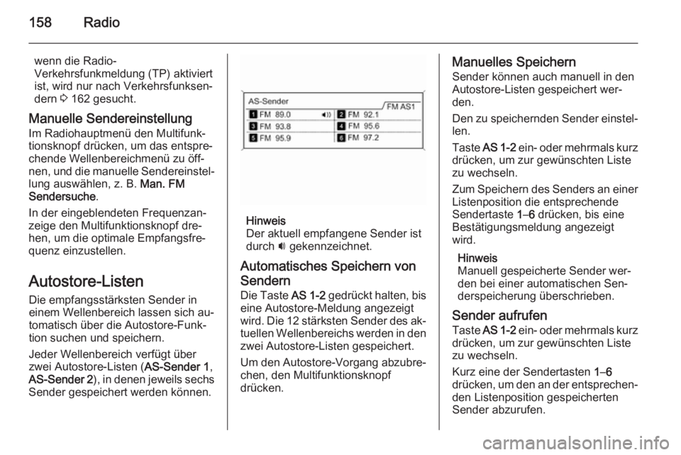 OPEL ZAFIRA C 2015 Infotainment-Handbuch (in German) 158Radio
wenn die Radio-
Verkehrsfunkmeldung (TP) aktiviert
ist, wird nur nach Verkehrsfunksen‐ dern 3 162 gesucht.
Manuelle Sendereinstellung
Im Radiohauptmenü den Multifunk‐
tionsknopf drücke OPEL ZAFIRA C 2015 Infotainment-Handbuch (in German) 158Radio
wenn die Radio-
Verkehrsfunkmeldung (TP) aktiviert
ist, wird nur nach Verkehrsfunksen‐ dern 3 162 gesucht.
Manuelle Sendereinstellung
Im Radiohauptmenü den Multifunk‐
tionsknopf drücke