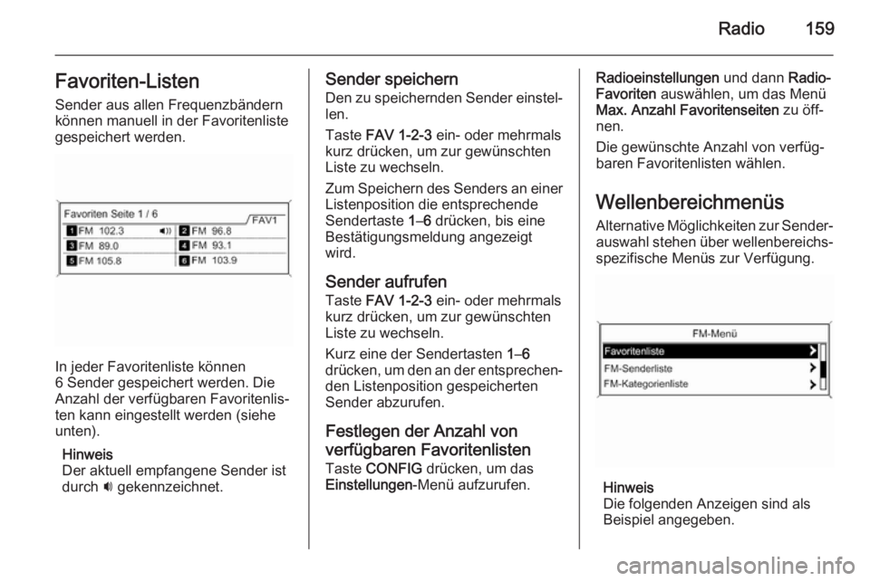 OPEL ZAFIRA C 2015 Infotainment-Handbuch (in German) Radio159Favoriten-Listen
Sender aus allen Frequenzbändern
können manuell in der Favoritenliste
gespeichert werden.
In jeder Favoritenliste können
6 Sender gespeichert werden. Die
Anzahl der verfüg OPEL ZAFIRA C 2015 Infotainment-Handbuch (in German) Radio159Favoriten-Listen
Sender aus allen Frequenzbändern
können manuell in der Favoritenliste
gespeichert werden.
In jeder Favoritenliste können
6 Sender gespeichert werden. Die
Anzahl der verfüg
