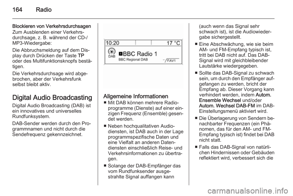 OPEL ZAFIRA C 2015 Infotainment-Handbuch (in German) 164Radio
Blockieren von Verkehrsdurchsagen
Zum Ausblenden einer Verkehrs‐
durchsage, z. B. während der CD-/ MP3-Wiedergabe:
Die Abbruchsmeldung auf dem Dis‐
play durch Drücken der Taste TP
oder OPEL ZAFIRA C 2015 Infotainment-Handbuch (in German) 164Radio
Blockieren von Verkehrsdurchsagen
Zum Ausblenden einer Verkehrs‐
durchsage, z. B. während der CD-/ MP3-Wiedergabe:
Die Abbruchsmeldung auf dem Dis‐
play durch Drücken der Taste TP
oder