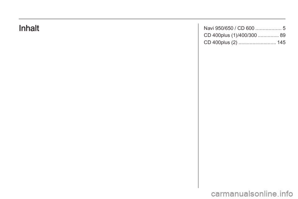 OPEL ZAFIRA C 2015  Infotainment-Handbuch (in German) Navi 950/650 / CD 600..................5
CD 400plus (1)/400/300 ...............89
CD 400plus (2) ........................... 145Inhalt 