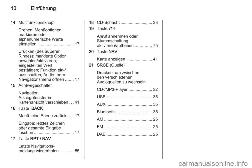 OPEL ZAFIRA C 2015  Infotainment-Handbuch (in German) 10Einführung
14Multifunktionsknopf
Drehen: Menüoptionen
markieren oder
alphanumerische Werte
einstellen  .............................. 17
Drücken (des äußeren
Ringes): markierte Option
anwählen
