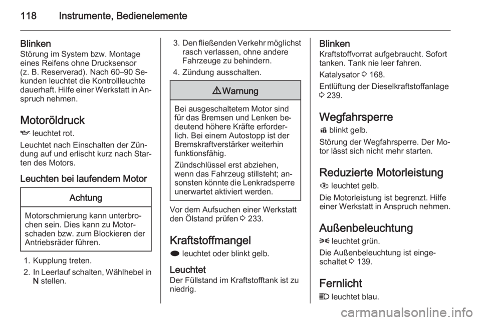 OPEL ZAFIRA C 2015 Betriebsanleitung (in German) 118Instrumente, Bedienelemente
Blinken
Störung im System bzw. Montage
eines Reifens ohne Drucksensor
(z. B. Reserverad). Nach 60–90 Se‐
kunden leuchtet die Kontrollleuchte
dauerhaft. Hilfe einer OPEL ZAFIRA C 2015 Betriebsanleitung (in German) 118Instrumente, Bedienelemente
Blinken
Störung im System bzw. Montage
eines Reifens ohne Drucksensor
(z. B. Reserverad). Nach 60–90 Se‐
kunden leuchtet die Kontrollleuchte
dauerhaft. Hilfe einer