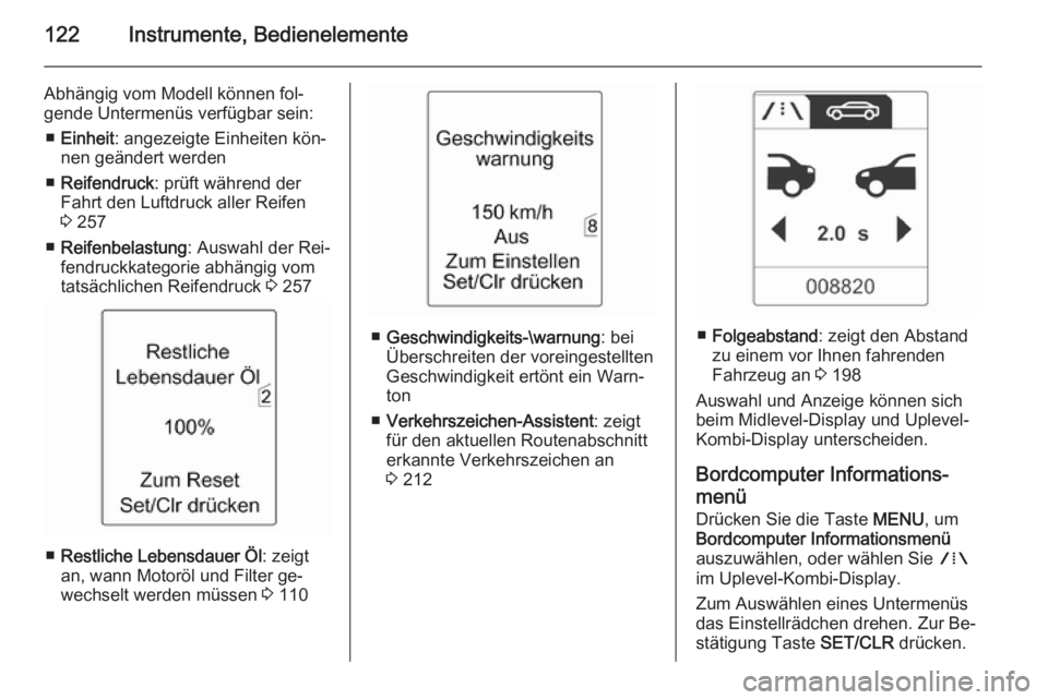 OPEL ZAFIRA C 2015  Betriebsanleitung (in German) 122Instrumente, Bedienelemente
Abhängig vom Modell können fol‐
gende Untermenüs verfügbar sein:
■ Einheit : angezeigte Einheiten kön‐
nen geändert werden
■ Reifendruck : prüft während 