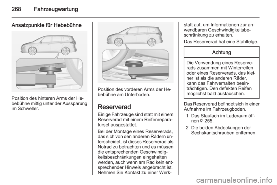 OPEL ZAFIRA C 2015 Betriebsanleitung (in German) 268Fahrzeugwartung
Ansatzpunkte für Hebebühne
Position des hinteren Arms der He‐
bebühne mittig unter der Aussparung
im Schweller.
Position des vorderen Arms der He‐
bebühne am Unterboden.
Res OPEL ZAFIRA C 2015 Betriebsanleitung (in German) 268Fahrzeugwartung
Ansatzpunkte für Hebebühne
Position des hinteren Arms der He‐
bebühne mittig unter der Aussparung
im Schweller.
Position des vorderen Arms der He‐
bebühne am Unterboden.
Res