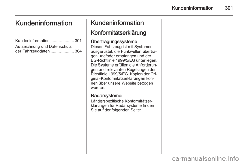 OPEL ZAFIRA C 2015 Betriebsanleitung (in German) Kundeninformation301KundeninformationKundeninformation....................301
Aufzeichnung und Datenschutz
der Fahrzeugdaten ....................304Kundeninformation
KonformitätserklärungÜbertragun OPEL ZAFIRA C 2015 Betriebsanleitung (in German) Kundeninformation301KundeninformationKundeninformation....................301
Aufzeichnung und Datenschutz
der Fahrzeugdaten ....................304Kundeninformation
KonformitätserklärungÜbertragun