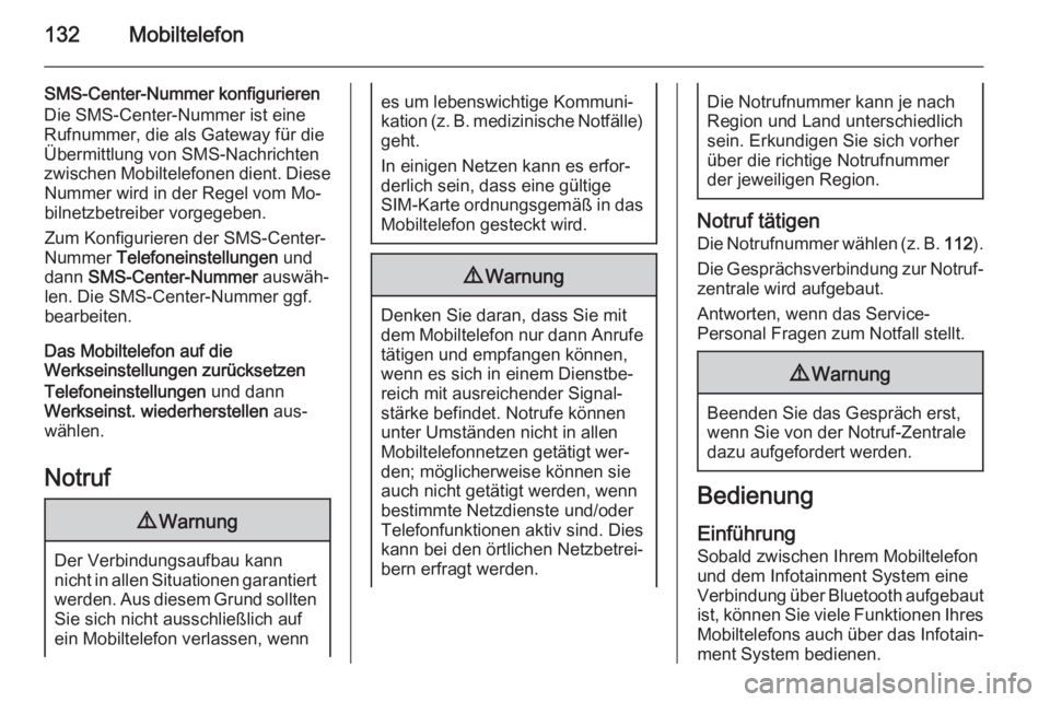 OPEL ZAFIRA C 2015.5 Infotainment-Handbuch (in German) 132Mobiltelefon
SMS-Center-Nummer konfigurieren
Die SMS-Center-Nummer ist eine
Rufnummer, die als Gateway für die
Übermittlung von SMS-Nachrichten
zwischen Mobiltelefonen dient. Diese Nummer wird in OPEL ZAFIRA C 2015.5 Infotainment-Handbuch (in German) 132Mobiltelefon
SMS-Center-Nummer konfigurieren
Die SMS-Center-Nummer ist eine
Rufnummer, die als Gateway für die
Übermittlung von SMS-Nachrichten
zwischen Mobiltelefonen dient. Diese Nummer wird in