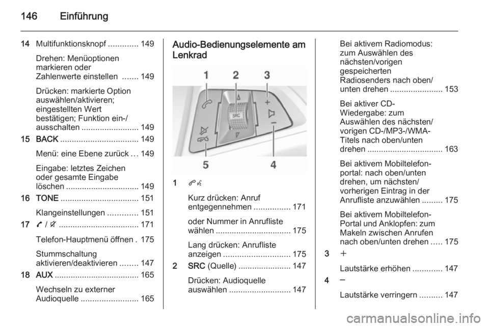 OPEL ZAFIRA C 2015.5 Infotainment-Handbuch (in German) 146Einführung
14Multifunktionsknopf .............149
Drehen: Menüoptionen
markieren oder
Zahlenwerte einstellen .......149
Drücken: markierte Option
auswählen/aktivieren;
eingestellten Wert
best OPEL ZAFIRA C 2015.5 Infotainment-Handbuch (in German) 146Einführung
14Multifunktionsknopf .............149
Drehen: Menüoptionen
markieren oder
Zahlenwerte einstellen .......149
Drücken: markierte Option
auswählen/aktivieren;
eingestellten Wert
best