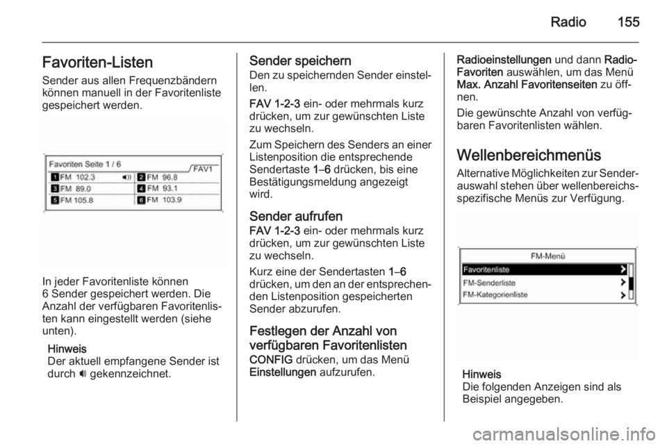 OPEL ZAFIRA C 2015.5 Infotainment-Handbuch (in German) Radio155Favoriten-Listen
Sender aus allen Frequenzbändern
können manuell in der Favoritenliste
gespeichert werden.
In jeder Favoritenliste können
6 Sender gespeichert werden. Die
Anzahl der verfüg OPEL ZAFIRA C 2015.5 Infotainment-Handbuch (in German) Radio155Favoriten-Listen
Sender aus allen Frequenzbändern
können manuell in der Favoritenliste
gespeichert werden.
In jeder Favoritenliste können
6 Sender gespeichert werden. Die
Anzahl der verfüg