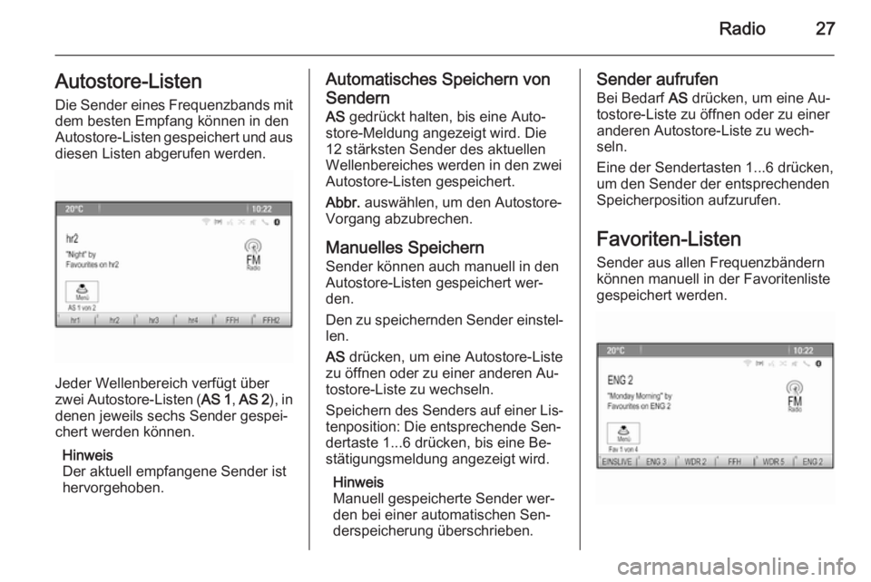 OPEL ZAFIRA C 2015.5  Infotainment-Handbuch (in German) Radio27Autostore-ListenDie Sender eines Frequenzbands mit
dem besten Empfang können in den Autostore-Listen gespeichert und aus
diesen Listen abgerufen werden.
Jeder Wellenbereich verfügt über
zwei