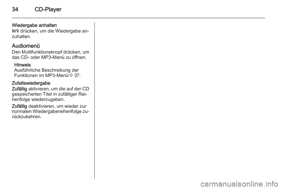 OPEL ZAFIRA C 2015.5  Infotainment-Handbuch (in German) 34CD-Player
Wiedergabe anhalten
T  drücken, um die Wiedergabe an‐
zuhalten.
Audiomenü
Den Multifunktionsknopf drücken, um das CD- oder MP3-Menü zu öffnen.
Hinweis
Ausführliche Beschreibung der