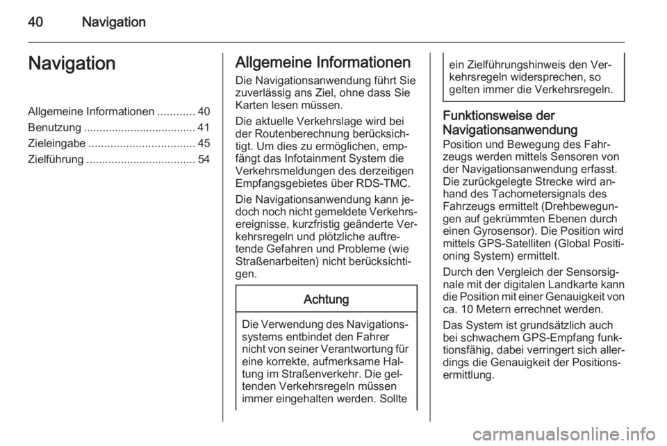 OPEL ZAFIRA C 2015.5  Infotainment-Handbuch (in German) 40NavigationNavigationAllgemeine Informationen............40
Benutzung .................................... 41
Zieleingabe .................................. 45
Zielführung ..........................