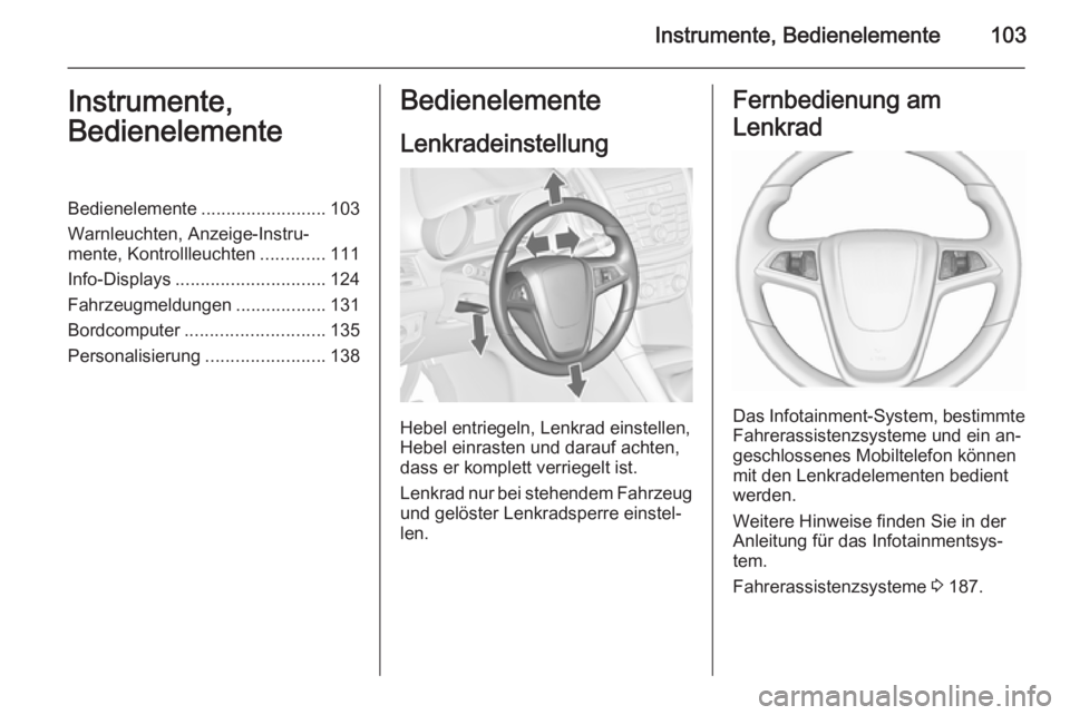 OPEL ZAFIRA C 2015.5  Betriebsanleitung (in German) Instrumente, Bedienelemente103Instrumente,
BedienelementeBedienelemente .........................103
Warnleuchten, Anzeige-Instru‐
mente, Kontrollleuchten .............111
Info-Displays ............