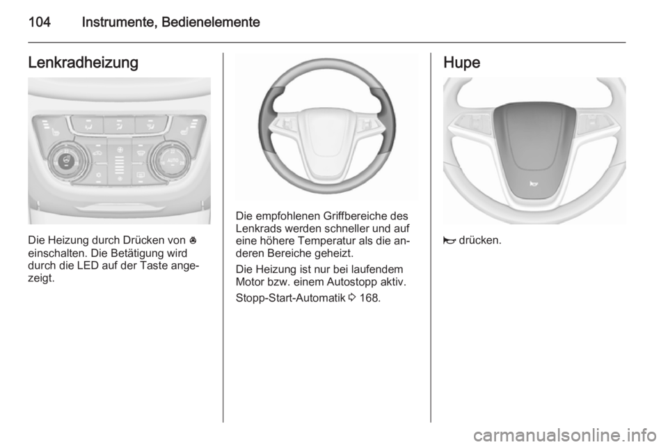 OPEL ZAFIRA C 2015.5 Betriebsanleitung (in German) 104Instrumente, BedienelementeLenkradheizung
Die Heizung durch Drücken von *
einschalten. Die Betätigung wird
durch die LED auf der Taste ange‐
zeigt.
Die empfohlenen Griffbereiche des
Lenkrads we OPEL ZAFIRA C 2015.5 Betriebsanleitung (in German) 104Instrumente, BedienelementeLenkradheizung
Die Heizung durch Drücken von *
einschalten. Die Betätigung wird
durch die LED auf der Taste ange‐
zeigt.
Die empfohlenen Griffbereiche des
Lenkrads we