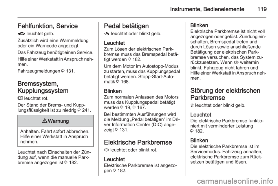 OPEL ZAFIRA C 2015.5  Betriebsanleitung (in German) Instrumente, Bedienelemente119Fehlfunktion, Serviceg  leuchtet gelb.
Zusätzlich wird eine Warnmeldung
oder ein Warncode angezeigt.
Das Fahrzeug benötigt einen Service.
Hilfe einer Werkstatt in Anspr