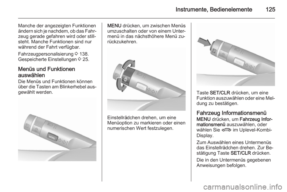 OPEL ZAFIRA C 2015.5  Betriebsanleitung (in German) Instrumente, Bedienelemente125
Manche der angezeigten Funktionen
ändern sich je nachdem, ob das Fahr‐ zeug gerade gefahren wird oder still‐steht. Manche Funktionen sind nur
während der Fahrt ver