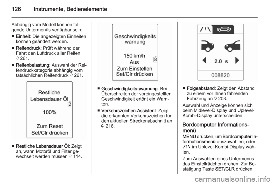 OPEL ZAFIRA C 2015.5 Betriebsanleitung (in German) 126Instrumente, Bedienelemente
Abhängig vom Modell können fol‐
gende Untermenüs verfügbar sein:
■ Einheit : Die angezeigten Einheiten
können geändert werden.
■ Reifendruck : Prüft währen OPEL ZAFIRA C 2015.5 Betriebsanleitung (in German) 126Instrumente, Bedienelemente
Abhängig vom Modell können fol‐
gende Untermenüs verfügbar sein:
■ Einheit : Die angezeigten Einheiten
können geändert werden.
■ Reifendruck : Prüft währen