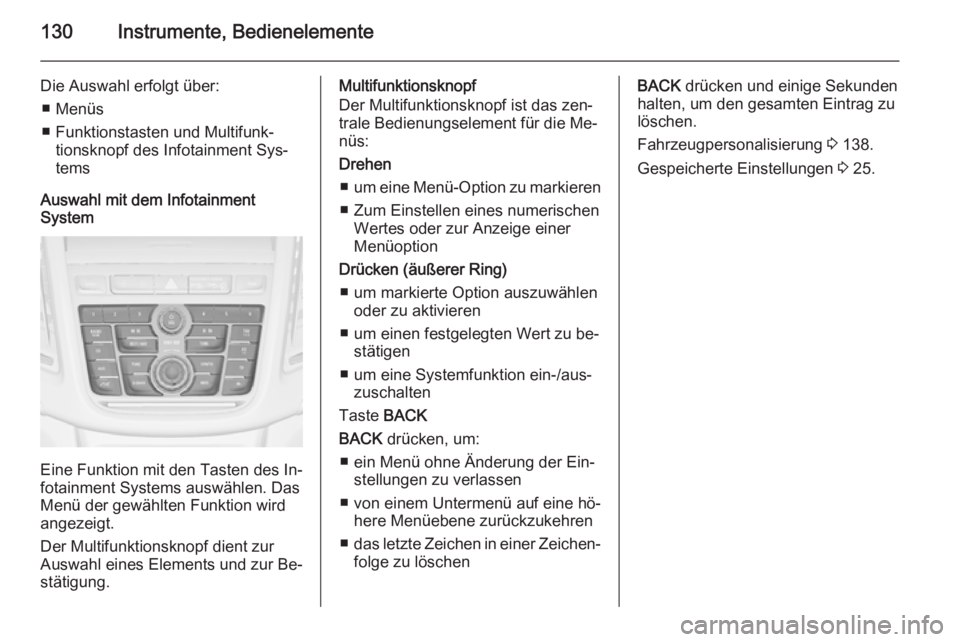 OPEL ZAFIRA C 2015.5  Betriebsanleitung (in German) 130Instrumente, Bedienelemente
Die Auswahl erfolgt über:■ Menüs
■ Funktionstasten und Multifunk‐ tionsknopf des Infotainment Sys‐
tems
Auswahl mit dem Infotainment
System
Eine Funktion mit d