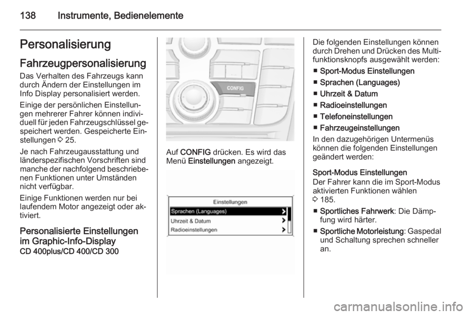 OPEL ZAFIRA C 2015.5  Betriebsanleitung (in German) 138Instrumente, BedienelementePersonalisierung
Fahrzeugpersonalisierung Das Verhalten des Fahrzeugs kann
durch Ändern der Einstellungen im
Info Display personalisiert werden.
Einige der persönlichen