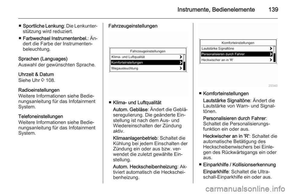 OPEL ZAFIRA C 2015.5  Betriebsanleitung (in German) Instrumente, Bedienelemente139
■Sportliche Lenkung : Die Lenkunter‐
stützung wird reduziert.
■ Farbwechsel Instrumentenbel. : Än‐
dert die Farbe der Instrumenten‐
beleuchtung.
Sprachen (La