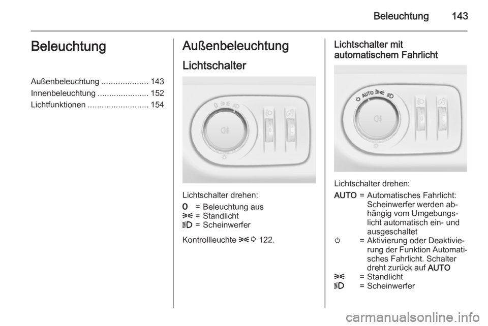 OPEL ZAFIRA C 2015.5 Betriebsanleitung (in German) Beleuchtung143BeleuchtungAußenbeleuchtung....................143
Innenbeleuchtung ......................152
Lichtfunktionen .......................... 154Außenbeleuchtung
Lichtschalter
Lichtschalter OPEL ZAFIRA C 2015.5 Betriebsanleitung (in German) Beleuchtung143BeleuchtungAußenbeleuchtung....................143
Innenbeleuchtung ......................152
Lichtfunktionen .......................... 154Außenbeleuchtung
Lichtschalter
Lichtschalter
