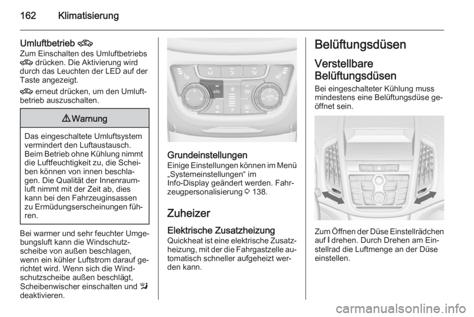 OPEL ZAFIRA C 2015.5 Betriebsanleitung (in German) 162Klimatisierung
Umluftbetrieb 4
Zum Einschalten des Umluftbetriebs
4 drücken. Die Aktivierung wird
durch das Leuchten der LED auf der
Taste angezeigt.
4 erneut drücken, um den Umluft‐
betrieb OPEL ZAFIRA C 2015.5 Betriebsanleitung (in German) 162Klimatisierung
Umluftbetrieb 4
Zum Einschalten des Umluftbetriebs
4 drücken. Die Aktivierung wird
durch das Leuchten der LED auf der
Taste angezeigt.
4 erneut drücken, um den Umluft‐
betrieb