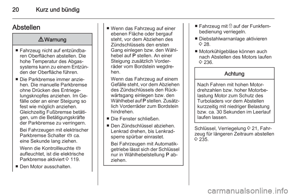 OPEL ZAFIRA C 2015.5  Betriebsanleitung (in German) 20Kurz und bündigAbstellen9Warnung
■ Fahrzeug nicht auf entzündba‐
ren Oberflächen abstellen. Die
hohe Temperatur des Abgas‐
systems kann zu einem Entzün‐ den der Oberfläche führen.
■ 