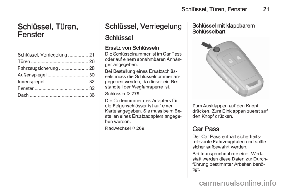 OPEL ZAFIRA C 2015.5  Betriebsanleitung (in German) Schlüssel, Türen, Fenster21Schlüssel, Türen,
FensterSchlüssel, Verriegelung ...............21
Türen ........................................... 26
Fahrzeugsicherung ......................28
Auß