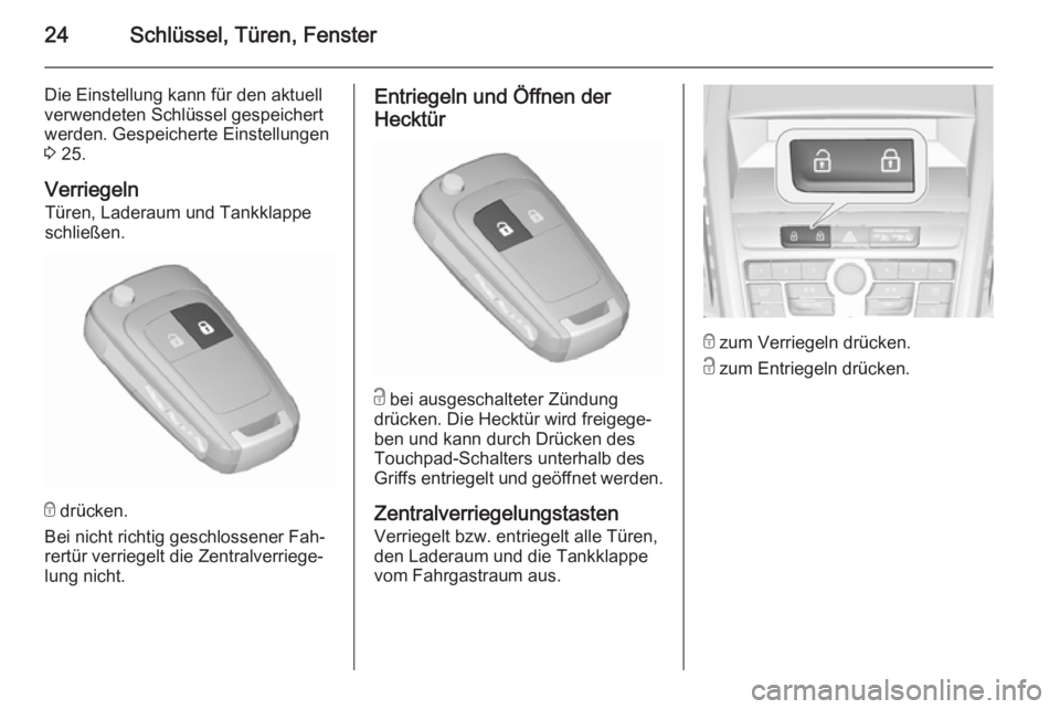 OPEL ZAFIRA C 2015.5  Betriebsanleitung (in German) 24Schlüssel, Türen, Fenster
Die Einstellung kann für den aktuell
verwendeten Schlüssel gespeichert werden. Gespeicherte Einstellungen
3  25.
Verriegeln Türen, Laderaum und Tankklappe
schließen.

