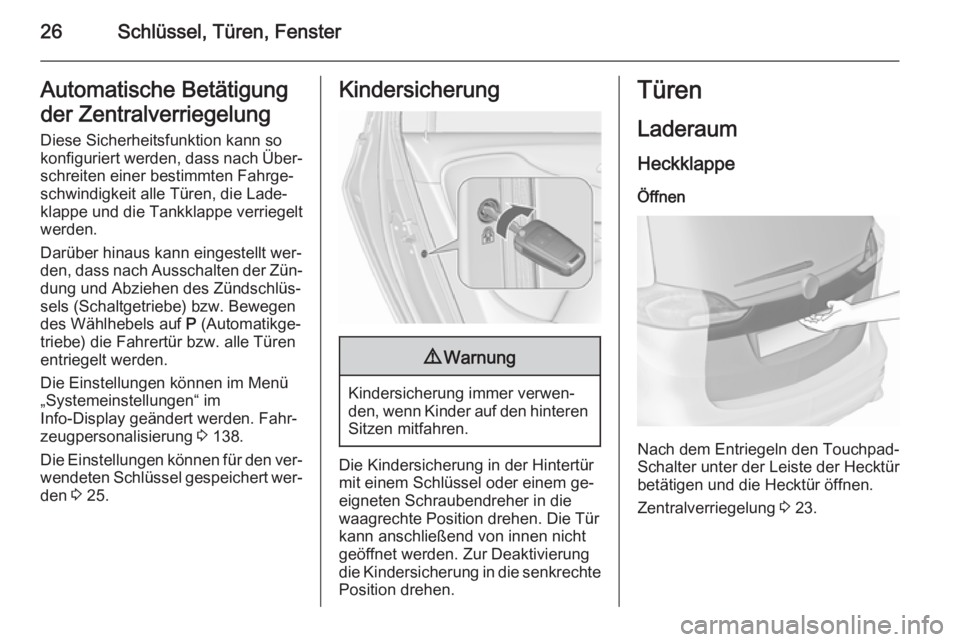 OPEL ZAFIRA C 2015.5  Betriebsanleitung (in German) 26Schlüssel, Türen, FensterAutomatische Betätigung
der Zentralverriegelung
Diese Sicherheitsfunktion kann so
konfiguriert werden, dass nach Über‐
schreiten einer bestimmten Fahrge‐
schwindigke